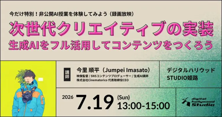 2026年7月19日（日）13:00〜 今だけ特別！非公開AI授業を体験してみよう 「次世代クリエイティブの実装： 生成AIをフル活用してコンテンツをつくろう」